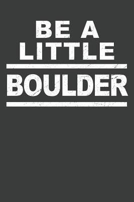 Be A Little Boulder: Rock Climbing Notebook 120 Pages (6 x 9) Cover Image