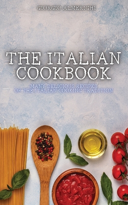 The Italian Cookbook: Many Delicious Recipes of the Italian Cooking Tradition Cover Image
