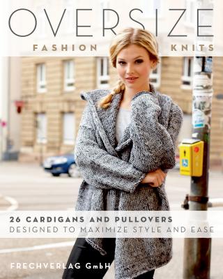Oversize Fashion Knits: 26 Cardigans and Pullovers Designed to Maximize Style and Ease Cover Image