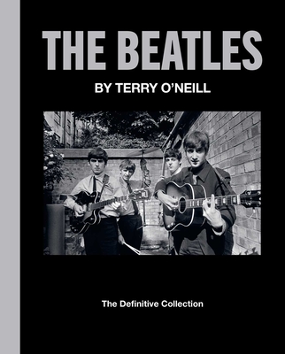 The Beatles by Terry O'Neill: The Definitive Collection By Terry O'Neill Cover Image
