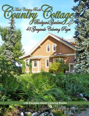 Adult Coloring Books Country Cottage Backyard Gardens 4: 48 grayscale coloring pages of country and English cottages with flower gardens and more