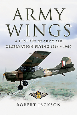 Army Wings: A History of Army Air Observation Flying, 1914-1960 By Robert Jackson Cover Image