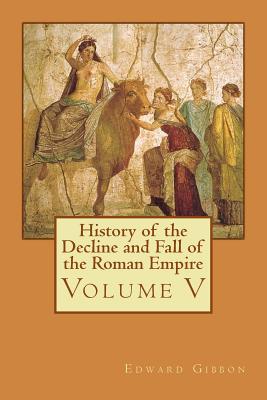 History of the Decline and Fall of the Roman Empire: Volume V
