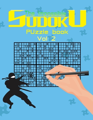 The impossible sudoku puzzle book vol 2: Super Difficult Puzzles for Advanced adults players only, Solutions included Cover Image