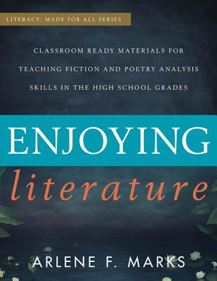 Enjoying Literature: Classroom-Ready Materials for Teaching Fiction and Poetry Analysis Skills in the High School Grades (Literacy: Made for All) By Arlene F. Marks Cover Image