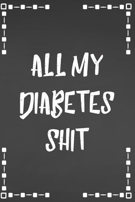 All My Diabetes Shit: Daily 1 Year Diabetes Log Book & Blood Sugar Glucose Tracker Cover Image