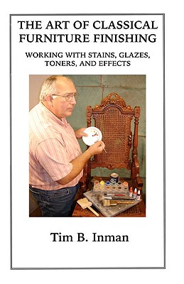 The Art Of Classical Furniture Finishing: Working With Stains, Glazes, Toners And Effects Cover Image