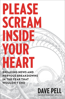 Please Scream Inside Your Heart: Breaking News and Nervous Breakdowns in the Year that Wouldn't End By Dave Pell Cover Image