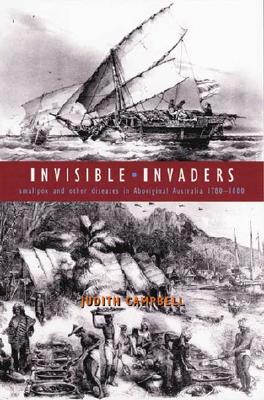 Invisible Invaders: Smallpox and Other Diseases in Aboriginal Australia 1780-1880 By Judy Campbell Cover Image