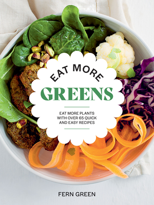 Eat More Greens: Eat More Plants with Over 65 Quick and Easy Recipes By Fern Green Cover Image
