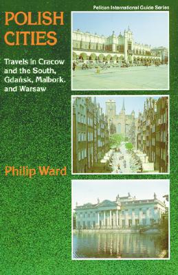 Polish Cities: Travels in Cracow and the South, Gdansk, Malbork, and Warsaw (Pelican International Guide Series)