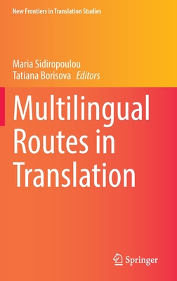 Multilingual Routes in Translation (New Frontiers in Translation Studies) By Maria Sidiropoulou (Editor), Tatiana Borisova (Editor) Cover Image