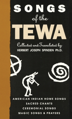 Songs of the Tewa: American Indian Home Songs, Sacred Chants, Ceremonial Songs, Magic Songs & Prayers Cover Image