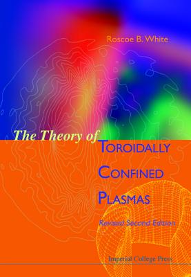 Theory of Toroidally Confined Plasmas, the (Revised Second Edition) By Roscoe B. White Cover Image