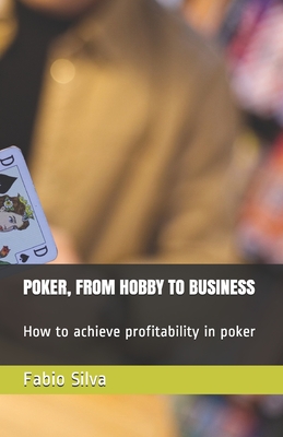 Poker, from Hobby to Business: How to achieve profitability in poker By Fabio Silva Cover Image
