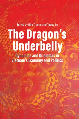 The Dragon's Underbelly: Dynamics and Dilemmas in Vietnam's Economy and Politics Cover Image