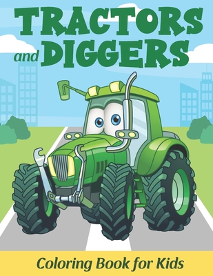 Tractors and Diggers Coloring Book for Kids: Simply Colouring Book for Toddlers ages 2-5 Perfect Gift for Boys and Girls Who Loves Vehicles Cover Image