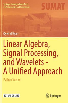 Linear Algebra, Signal Processing, and Wavelets - A Unified Approach: Python Version (Springer Undergraduate Texts in Mathematics and Technology)