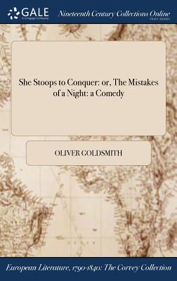 She Stoops to Conquer: Or, the Mistakes of a Night: A Comedy Cover Image