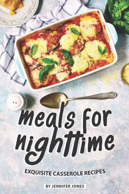 Meals for Nighttime: Exquisite Casserole Recipes Cover Image