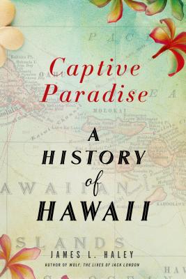 Captive Paradise: A History of Hawaii By James L. Haley Cover Image
