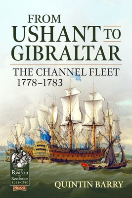 From Ushant to Gibraltar: The Channel Fleet 1778-1783 (From Reason to Revolution) By Quintin Barry Cover Image