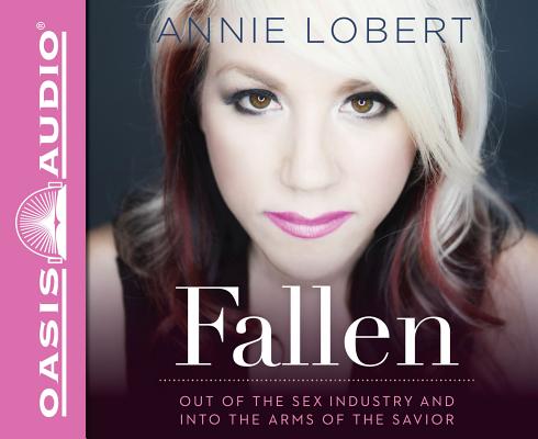 Fallen (Library Edition): Out of the Sex Industry & Into the Arms of the Savior By Annie Lobert, Annie Lobert (Narrator) Cover Image