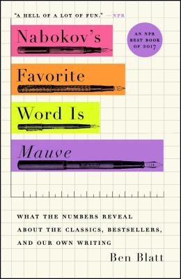 Nabokov's Favorite Word Is Mauve: What the Numbers Reveal About the Classics, Bestsellers, and Our Own Writing By Ben Blatt Cover Image