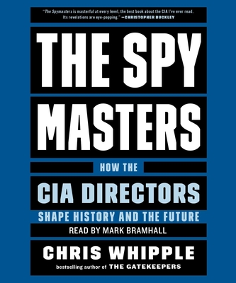 The Spymasters: How the CIA's Directors Shape History and Guard the Future By Chris Whipple, Mark Bramhall (Read by) Cover Image