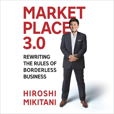 Marketplace 3.0: Rewriting the Rules for Borderless Business By Hiroshi Mikitani, Jun Naito (Read by) Cover Image