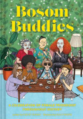 Bosom Buddies: A Celebration of Female Friendships throughout History (Books to Empower Women, Inspirational Books for Women, Inspirational Gifts for Women) By Violet Zhang, Sally Nixon (Illustrator) Cover Image