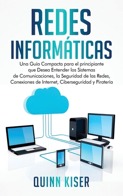 Redes Informáticas: Una Guía Compacta para el principiante que Desea Entender los Sistemas de Comunicaciones, la Seguridad de las Redes, C Cover Image