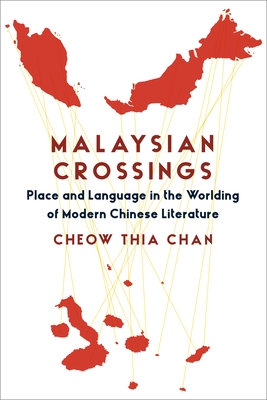 Malaysian Crossings: Place and Language in the Worlding of Modern Chinese Literature (Global Chinese Culture) Cover Image