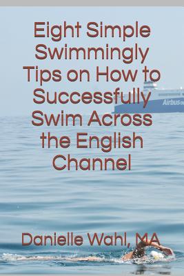Eight Simple Swimmingly Tips on How to Successfully Swim Across the English Channel Cover Image