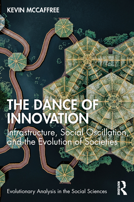 The Dance of Innovation: Infrastructure, Social Oscillation, and the Evolution of Societies (Evolutionary Analysis in the Social Sciences) Cover Image