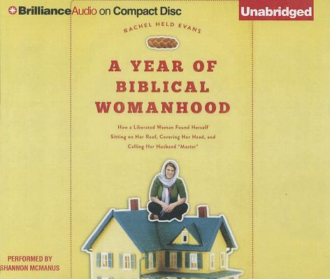 A Year of Biblical Womanhood: How a Liberated Woman Found Herself Sitting on Her Roof, Covering Her Head, and Calling Her Husban A Year of Biblical Womanhood: How a Liberated Woman Found Herself Sitting on Her Roof, Covering Her Head, and Calling Her Husban cover