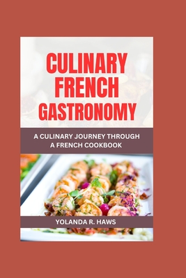 Culinary French Gastronomy: A Journey Through a French Cookbook By Yolanda R. Haws Cover Image