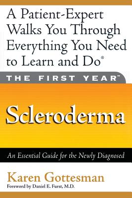 The First Year: Scleroderma: An Essential Guide for the Newly Diagnosed By Karen Gottesman, Daniel E. Furst, MD (Foreword by) Cover Image