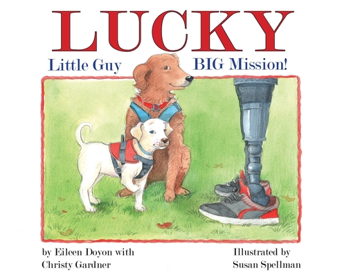 Lucky: Little Guy, BIG Mission By Eileen Doyon, Christy Gardner (Joint Author), Susan Spellman (Illustrator) Cover Image