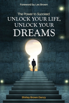 THE POWER TO SUCCEED Unlock Your Life, Unlock Your Dreams By Shirley Danzy Cover Image