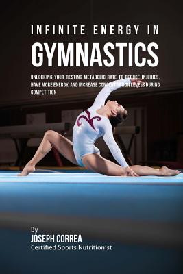 Infinite Energy in Gymnastics: Unlocking Your Resting Metabolic Rate to Reduce Injuries, Have More Energy, and Increase Concentration Levels during C Cover Image