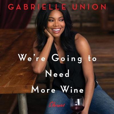 We're Going to Need More Wine: Stories That Are Funny, Complicated, and True By Gabrielle Union (Read by) Cover Image