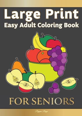 Large Print Easy Adult Coloring FOR SENIORS: The Perfect Companion For Seniors, Beginners & Anyone Who Enjoys Easy Coloring By Pippa Page Cover Image