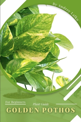 Golden Pothos: Plant Guide By Andrey Lalko Cover Image
