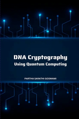 DNA Cryptography Using Quantum Computing By Partha Sarathi Goswami Cover Image
