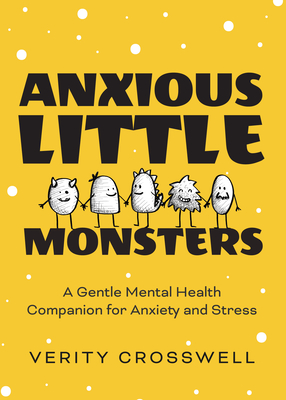 Anxious Little Monsters: A Gentle Mental Health Companion for Anxiety and Stress (Art Therapy, Mood Disorder Gift) Cover Image