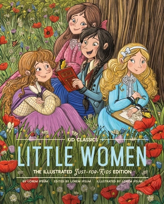 Little Women - Kid Classics: The Classic Edition Reimagined Just-for-Kids! (Kid Classic #6)