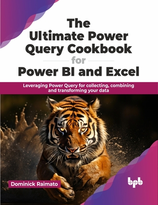 The Ultimate Power Query Cookbook for Power Bi and Excel: Leveraging Power Query for Collecting, Combining and Transforming Your Data Cover Image