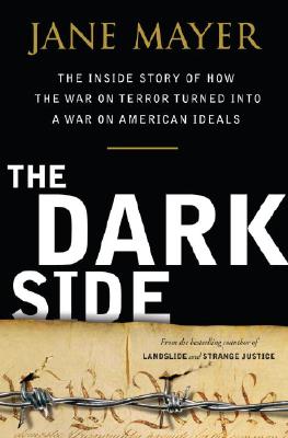 The Dark Side: The Inside Story of How The War on Terror Turned into a War on American Ideals By Jane Mayer Cover Image