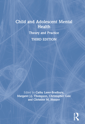 Child and Adolescent Mental Health: Theory and Practice By Cathy Laver-Bradbury (Editor), Margaret J. J. Thompson (Editor), Christopher Gale (Editor) Cover Image